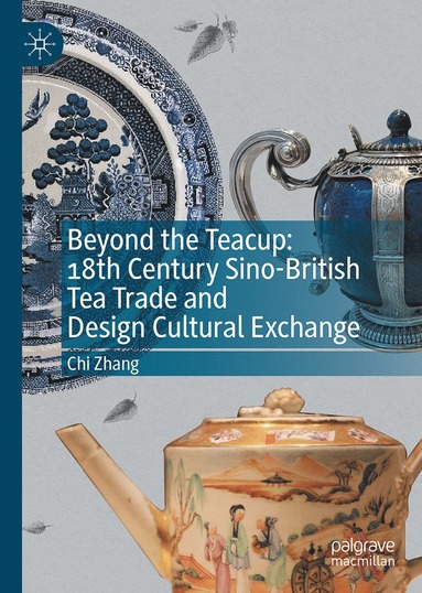 bokomslag Beyond the Teacup: 18th Century Sino-British Tea Trade and Design Cultural Exchange