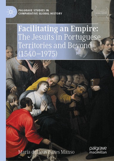 Maria de Deus Beites Manso - Facilitating an Empire: The Jesuits in Portuguese Territories and Beyond (1540-1975), Inbunden