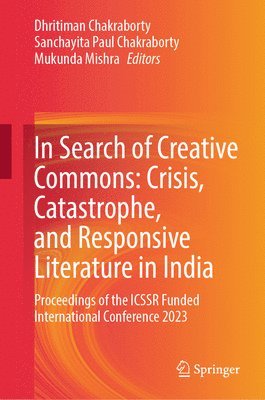 Dhritiman Chakraborty, Sanchayita Paul Chakraborty, Mukunda Mishra - In Search of Creative Commons: Crisis, Catastrophe, and Responsive Literature in India, Inbunden
