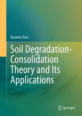 Yunmin Chen - Soil Degradation-Consolidation Theory and Its Applications, Inbunden