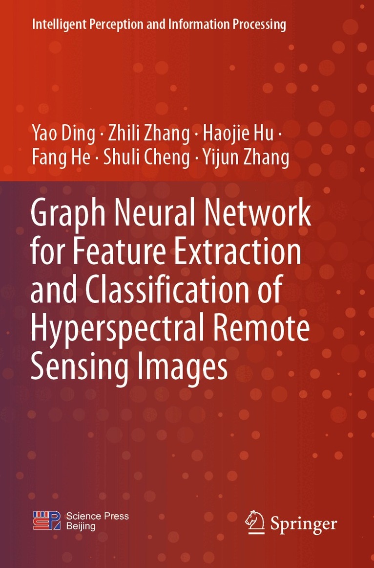 Yao Ding, Zhili Zhang, Haojie Hu, Fang He, Shuli Cheng, Yijun Zhang - Graph Neural Network for Feature Extraction and Classification of Hyperspectral Remote Sensing Images, Häftad