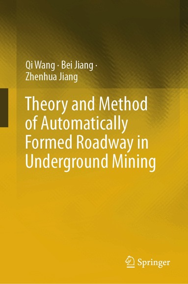 Qi Wang, Bei Jiang, Zhenhua Jiang - Theory and Method of Automatically Formed Roadway in Underground Mining, Inbunden