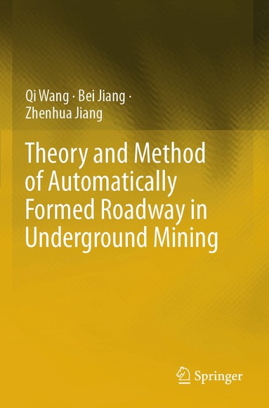 Qi Wang, Bei Jiang, Zhenhua Jiang - Theory and Method of Automatically Formed Roadway in Underground Mining, Häftad
