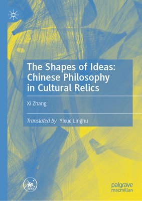 Xi Zhang, XI Zhang - Shapes of Ideas: Chinese Philosophy in Cultural Relics, Inbunden