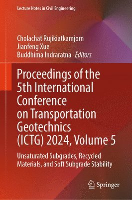 Cholachat Rujikiatkamjorn, Jianfeng Xue, Buddhima Indraratna - Proceedings of the 5th International Conference on Transportation Geotechnics (ICTG) 2024, Volume 5, Inbunden
