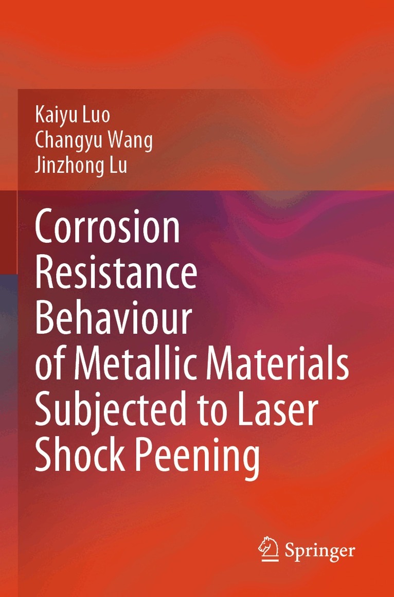 Kaiyu Luo, Changyu Wang, Jinzhong Lu - Corrosion Resistance Behaviour of Metallic Materials Subjected to Laser Shock Peening, Häftad