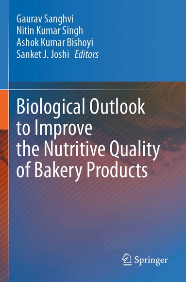 Gaurav Sanghvi, Nitin Kumar Singh, Ashok Kumar Bishoyi, Sanket J. Joshi - Biological Outlook to Improve the Nutritive Quality of Bakery Products, Häftad