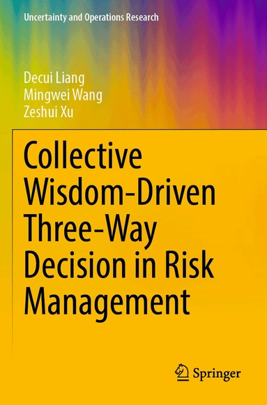 Decui Liang, Mingwei Wang, Zeshui Xu - Collective Wisdom-Driven Three-Way Decision in Risk Management, Häftad