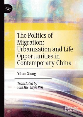 bokomslag The Politics of Migration: Urbanization and Life Opportunities in Contemporary China