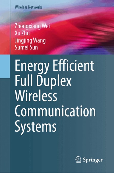 Zhongxiang Wei, Xu Zhu, Jingjing Wang, Sumei Sun - Energy Efficient Full Duplex Wireless Communication Systems, Inbunden