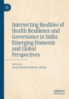 Shantesh Kumar Singh - Intersecting Realities of Health Resilience and Governance in India: Emerging Domestic and Global Perspectives, Häftad