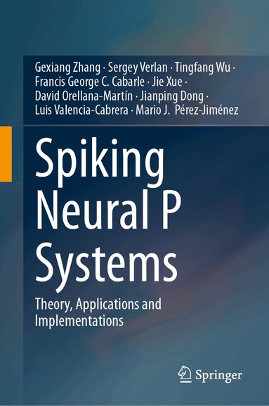 Gexiang Zhang, Sergey Verlan, Tingfang Wu, Francis George C. Cabarle, Jie Xue, David Orellana-Martín, Jianping Dong, Luis Valencia-Cabrera, Mario J. Pérez-Jiménez - Spiking Neural P Systems, Inbunden