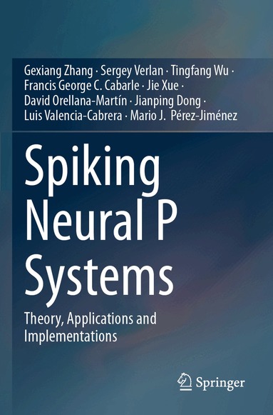 Gexiang Zhang, Sergey Verlan, Tingfang Wu, Francis George C. Cabarle, Jie Xue, David Orellana-Martín, Jianping Dong, Luis Valencia-Cabrera, Mario J. Pérez-Jiménez - Spiking Neural P Systems, Häftad