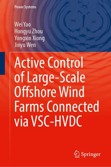 Wei Yao, Hongyu Zhou, Yongxin Xiong, Jinyu Wen - Active Control of Large-Scale Offshore Wind Farms Connected Via VSC-HVDC, Inbunden