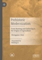 Shengqian Chen - Prehistoric Modernization: From Hunting and Gathering to the Origins of Agriculture, Häftad