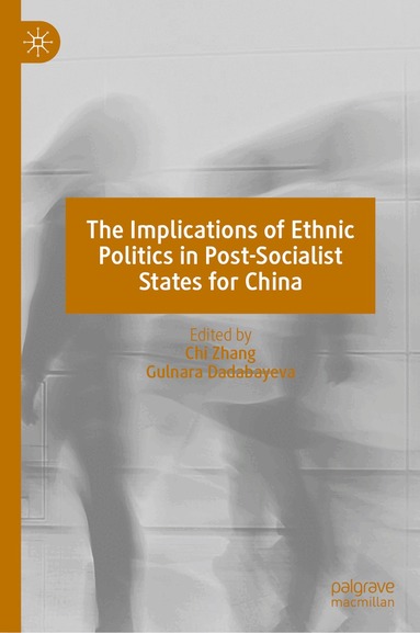 Chi Zhang, Gulnara Dadabayeva - Implications of Ethnic Politics in Post-Socialist States for China, Inbunden