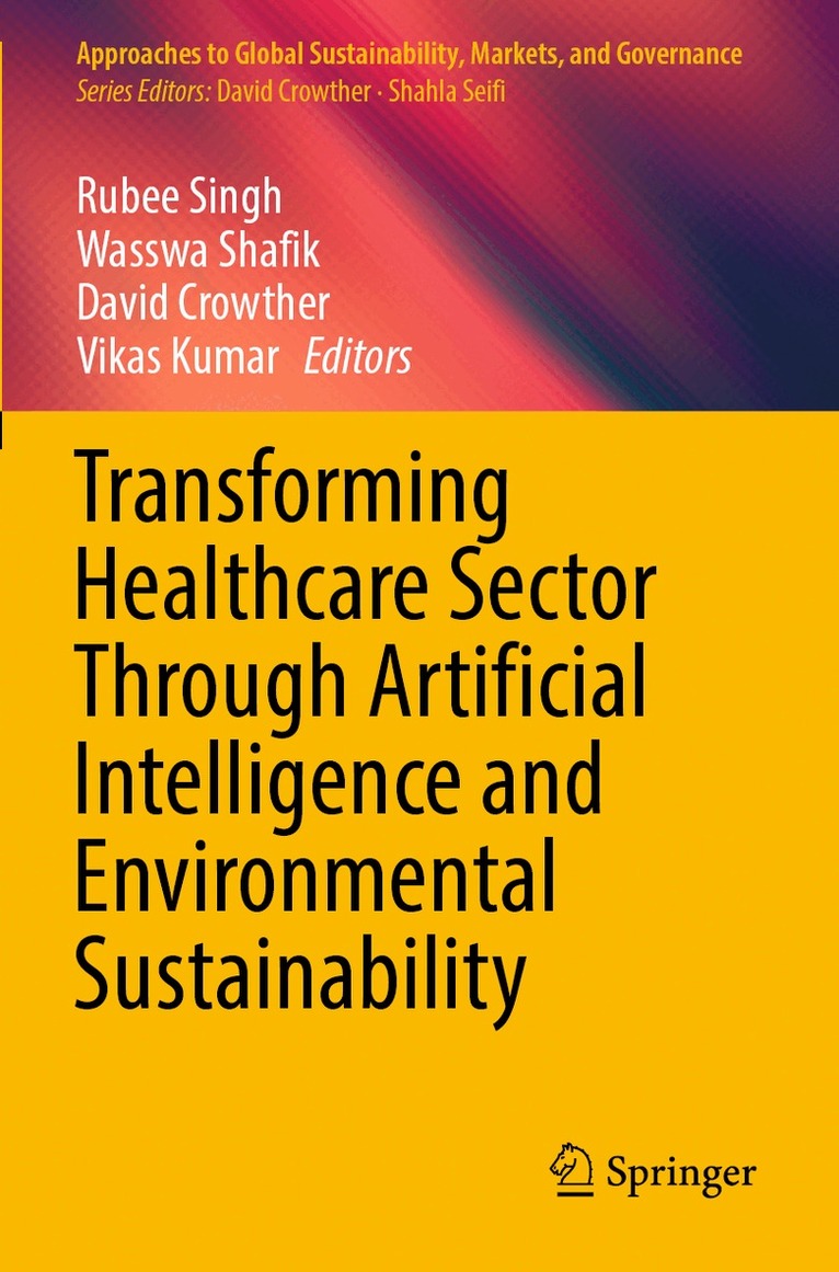 Rubee Singh, Wasswa Shafik, David Crowther, Vikas Kumar - Transforming Healthcare Sector Through Artificial Intelligence and Environmental Sustainability, Häftad. Tillgänglighet: Lägg i varukorg