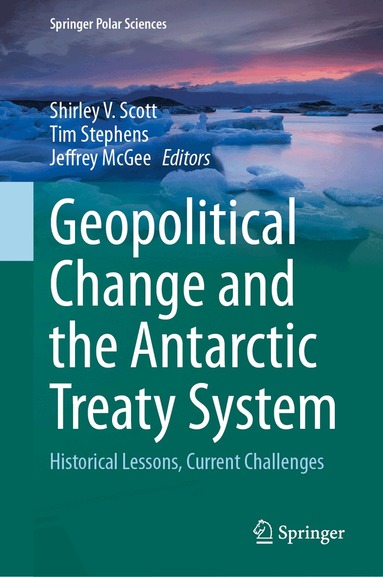 Shirley V. Scott, Tim Stephens, Jeffrey McGee - Geopolitical Change and the Antarctic Treaty System, Inbunden