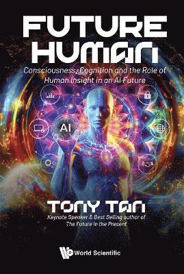 Future Human: Consciousness, Cognition And The Role Of Human Insight In An Ai Future 1