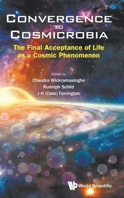 Wickramasinghe Chandra, Chandra Wickramasinghe, Rudolph Schild, J H (Cass) Forrington - CONVERGENCE TO COSMICROBIA: THE FINAL ACCEPTANCE OF LIFE AS A COSMIC PHENOMENON, Inbunden