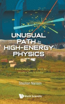 Stephan Narison - UNUSUAL PATH TO HIGH-ENERGY PHYSICS: FROM MADAGASCAR BUSH TO WORLD-CLASS SCIENTIST, Inbunden