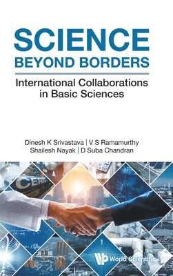Dinesh K Srivastava, V S Ramamurthy, Shailesh Nayak, D Suba Chandran - SCIENCE BEYOND BORDERS: INTERNATIONAL COLLABORATIONS IN BASIC SCIENCES, Inbunden