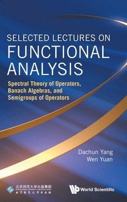 Selected Lectures On Functional Analysis: Spectral Theory Of Operators, Banach Algebras, And Semigroups Of Operators 1