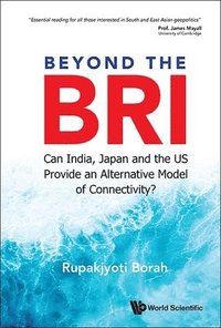bokomslag Beyond The Bri: Can India, Japan And The Us Provide An Alternative Model Of Connectivity?