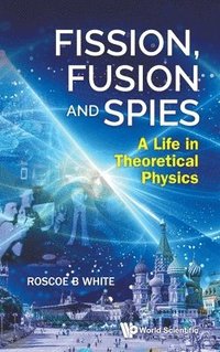 bokomslag Fission, Fusion And Spies: A Life In Theoretical Physics