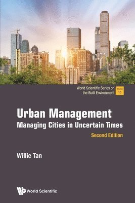 Willie Tan - URBAN MANAGEMENT: MANAGING CITIES IN UNCERTAIN TIMES (SECOND EDITION), Häftad