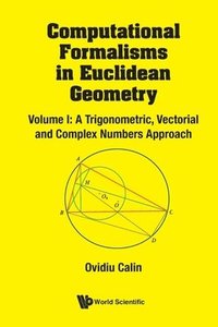 bokomslag Computational Formalisms In Euclidean Geometry, Vol. I: A Trigonometric, Vectorial And Complex Numbers Approach