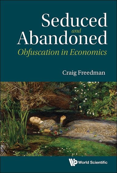 Craig Freedman - SEDUCED AND ABANDONED: OBFUSCATION IN ECONOMICS, Inbunden