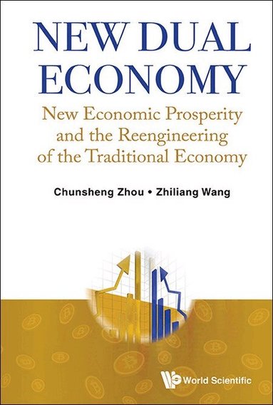 Chunsheng Zhou, Zhiliang Wang - NEW DUAL ECONOMY: NEW ECONOMIC PROSPERITY AND THE REENGINEERING  OF THE TRADITIONAL ECONOMY, Inbunden