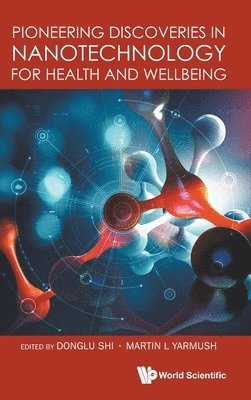 SHI DONGLU, Shi Donglu, Donglu Shi, Martin L Yarmush, Martin L. Yarmush - Pioneering Discoveries In Nanotechnology For Health And Wellbeing, Inbunden