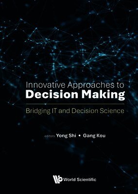 SHI YONG, Yong Shi, Gang Kou - INNOVATIVE APPROACHES TO DECISION MAKING: BRIDGING IT AND DECISION SCIENCE, Inbunden