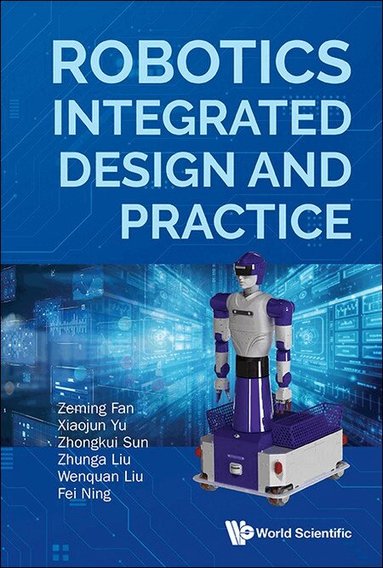 Zeming Fan, Xiaojun Yu, Zhongkui Sun, Zhunga Liu, Wenquan Liu, Fei Ning - ROBOTICS INTEGRATED DESIGN AND PRACTICE, Inbunden