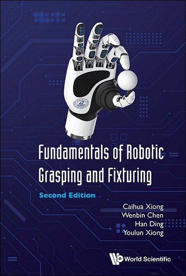 Caihua Xiong, Wenbin Chen, Han Ding, Youlun Xiong - FUNDAMENTALS OF ROBOTIC GRASPING AND FIXTURING (SECOND EDITION), Inbunden