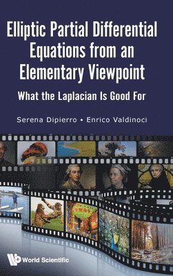 Serena Dipierro, Enrico Valdinoci - ELLIPTIC PARTIAL DIFFERENTIAL EQUATIONS FROM AN ELEMENTARY VIEWPOINT: WHAT THE LAPLACIAN IS GOOD FOR, Inbunden