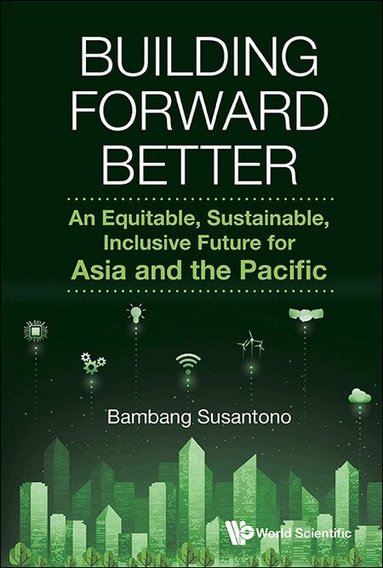 Bambang Susantono - BUILDING FORWARD BETTER: AN EQUITABLE, SUSTAINABLE, INCLUSIVE FUTURE FOR ASIA AND THE PACIFIC, Inbunden