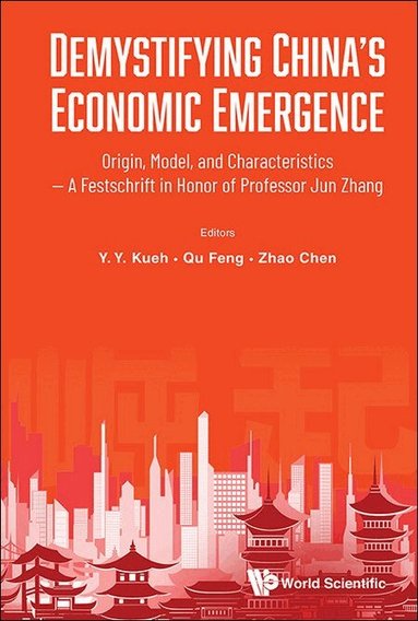 Kueh Y Y, Y Y Kueh, Qu Feng, Zhao Chen - DEMYSTIFYING CHINA'S ECONOMIC EMERGENCE: ORIGIN, MODEL, AND CHARACTERISTICS - A FESTSCHRIFT IN HONOR OF PROFESSOR JUN ZHANG, Inbunden