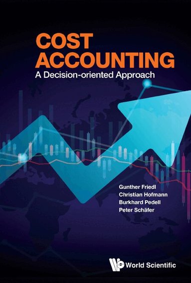 Gunther Friedl, Christian Hofmann, Burkhard Pedell, Peter Schäfer - COST ACCOUNTING: A DECISION-ORIENTED APPROACH, Häftad