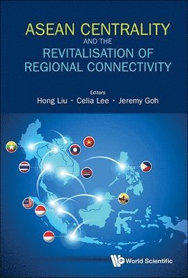 Liu Hong, LIU HONG, Hong Liu, Celia Lee, Jeremy Goh - Asean Centrality And The Revitalisation Of Regional Connectivity, Inbunden