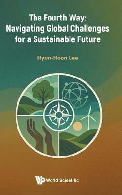 Hyun-Hoon Lee - FOURTH WAY: NAVIGATING GLOBAL CHALLENGES FOR A SUSTAINABLE FUTURE, Inbunden