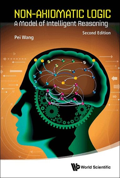 Pei Wang - NON-AXIOMATIC LOGIC: A MODEL OF INTELLIGENT REASONING (SECOND EDITION), Inbunden