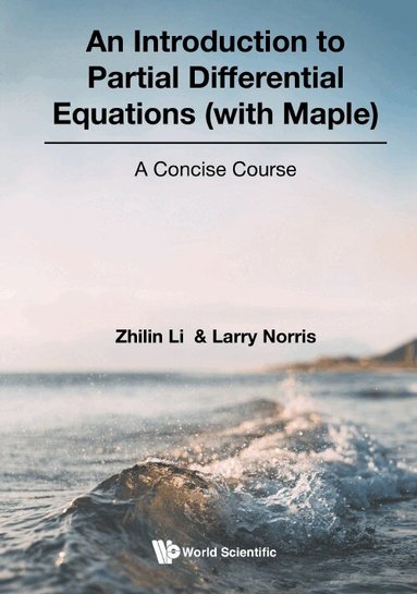 Zhilin Li, Larry Norris - INTRODUCTION TO PARTIAL DIFFERENTIAL EQUATIONS (WITH MAPLE), AN: A CONCISE COURSE, Häftad