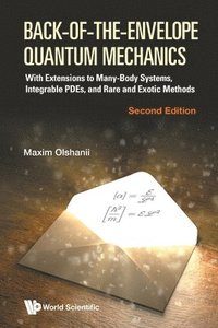 bokomslag Back-of-the-envelope Quantum Mechanics: With Extensions To Many-body Systems, Integrable Pdes, And Rare And Exotic Methods