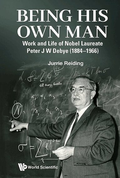 Jurrie Reiding - BEING HIS OWN MAN: WORK AND LIFE OF NOBEL LAUREATE PETER J W DEBYE (1884-1966), Inbunden