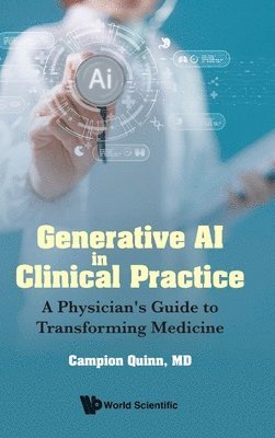 Campion Quinn, Quinn Campion, QUINN CAMPION - Generative Ai In Clinical Practice: A Physician's Guide To Transforming Medicine, Inbunden