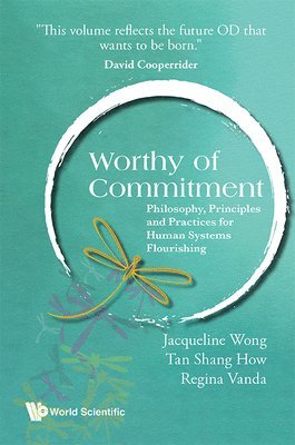 Worthy Of Commitment: Philosophy, Principles And Practices For Human Systems Flourishing