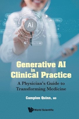 Campion Quinn, Quinn Campion, QUINN CAMPION - Generative Ai In Clinical Practice: A Physician's Guide To Transforming Medicine, Häftad